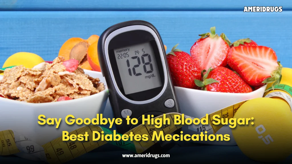 Say Goodbye to High Blood Sugar: Best Diabetes Medications